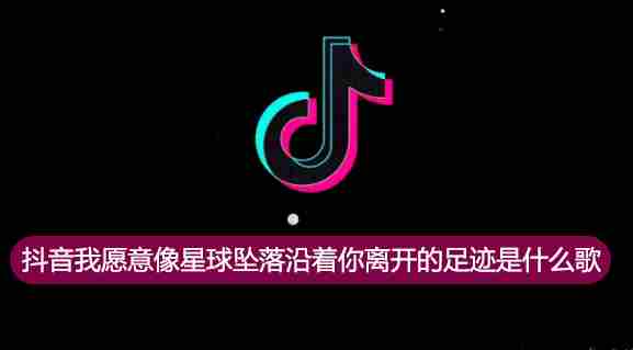 抖音我愿意像星球坠落歌曲、歌名、歌词分享