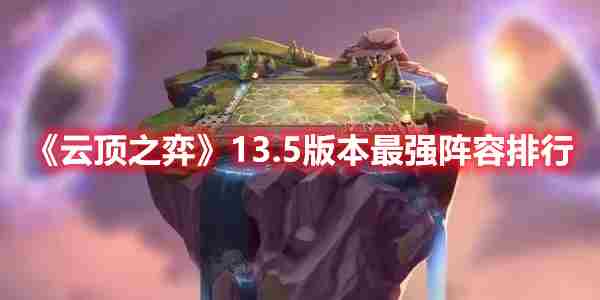 云顶之弈好用阵容推荐最新版本(最新阵容排行榜推荐)