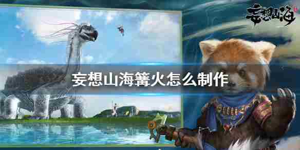 《妄想山海》篝火怎么制作篝火制作方法