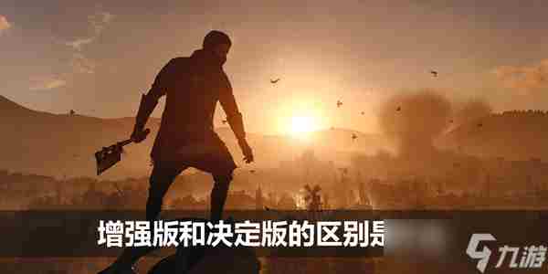 消逝的光芒增强版和决定版的区别是什么