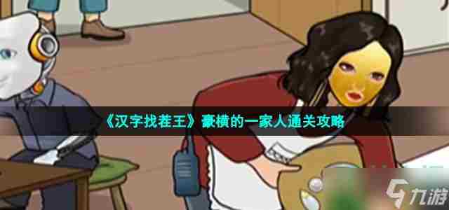 <a href=/news/yjxw/17098.html target=_blank class=infotextkey>汉字找茬</a>王豪横的一家人怎么过 找出12个隐富通关攻略