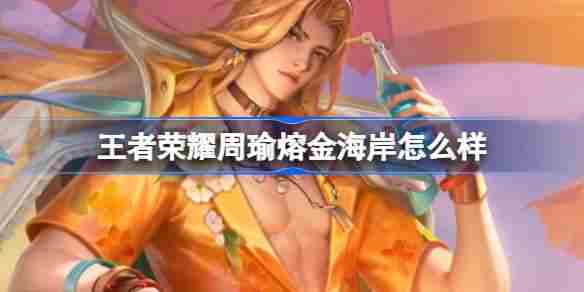 王者荣耀周瑜熔金海岸皮肤价格及特效怎么样