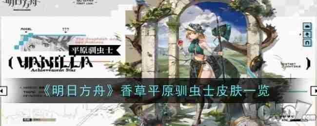 <a href=/news/yjxw/12281.html target=_blank class=infotextkey>明日方舟</a>香草皮肤平原驯虫士怎么样