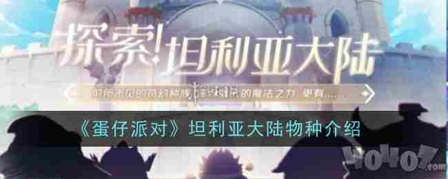<a href=/news/yjxw/23567.html target=_blank class=infotextkey>蛋仔派对</a>坦利亚大陆有哪些物种 <a href=/news/yjxw/23567.html target=_blank class=infotextkey>蛋仔派对</a>坦利亚大陆物种介绍