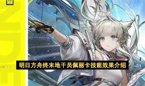 <a href=/news/yjxw/12281.html target=_blank class=infotextkey>明日方舟</a>终末地佩丽卡技能是什么