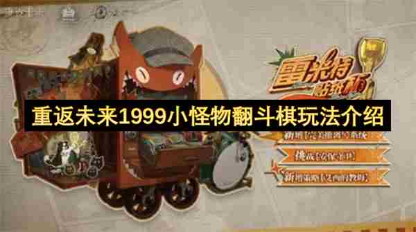 <a href=/news/yjxw/29395.html target=_blank class=infotextkey>重返未来</a>1999小怪物翻斗棋玩法攻略