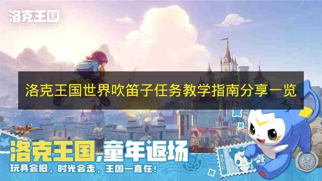 <a href=/news/rjzx/29313.html target=_blank class=infotextkey>洛克王国</a>世界吹笛子任务怎么做 <a href=/news/rjzx/29313.html target=_blank class=infotextkey>洛克王国</a>所有剧情任务